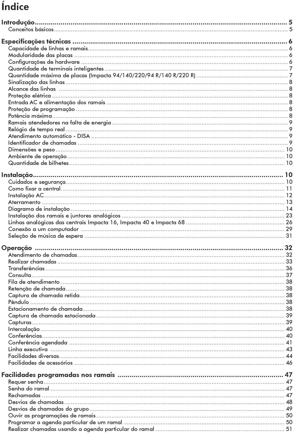 .. 8 Entrada AC e alimentação dos ramais... 8 Proteção de programação... 8 Potência máxima... 8 Ramais atendedores na falta de energia... 9 Relógio de tempo real... 9 Atendimento automático - DISA.