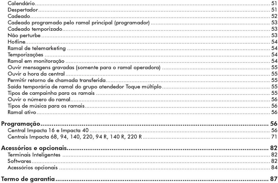 .. 55 Saída temporária de ramal do grupo atendedor Toque múltiplo... 55 Tipos de campainha para os ramais... 55 Ouvir o número do ramal... 56 Tipos de música para os ramais... 56 Ramal ativo.