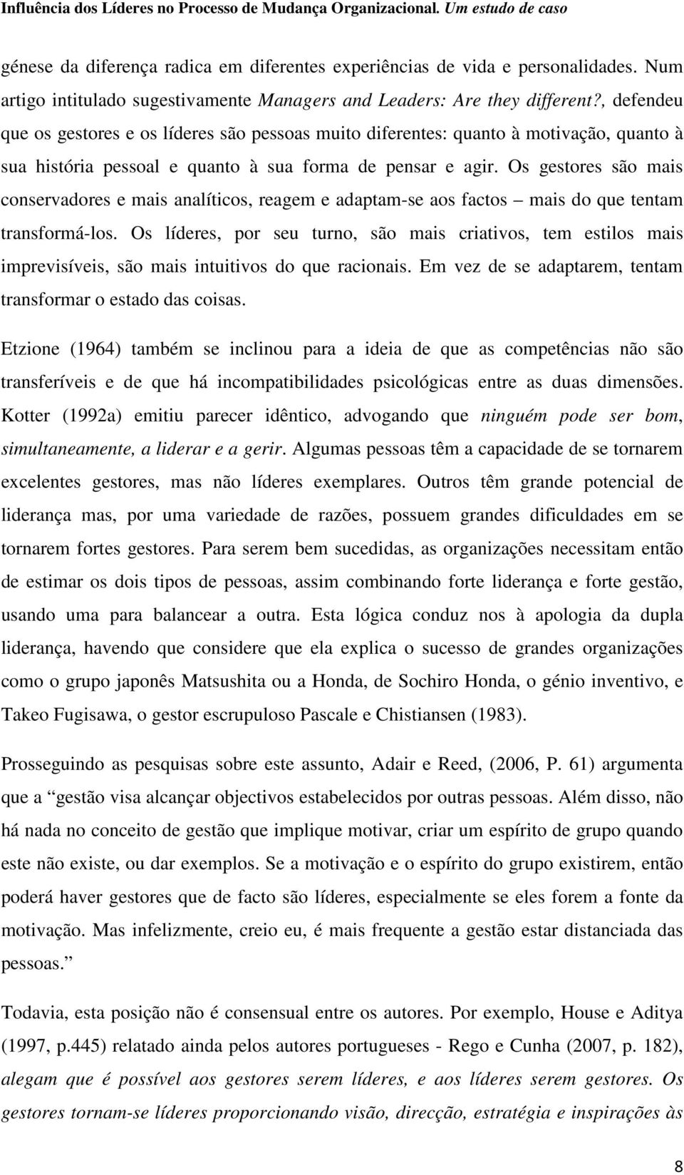 Os gestores são mais conservadores e mais analíticos, reagem e adaptam-se aos factos mais do que tentam transformá-los.