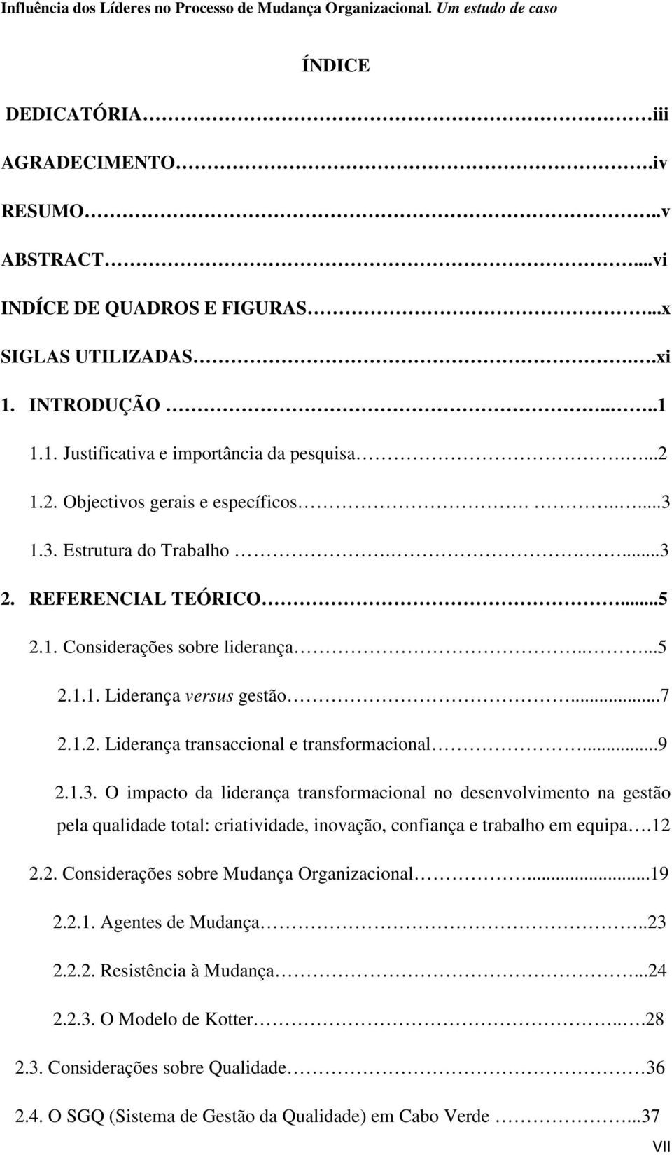 ..9 2.1.3. O impacto da liderança transformacional no desenvolvimento na gestão pela qualidade total: criatividade, inovação, confiança e trabalho em equipa.12 2.2. Considerações sobre Mudança Organizacional.