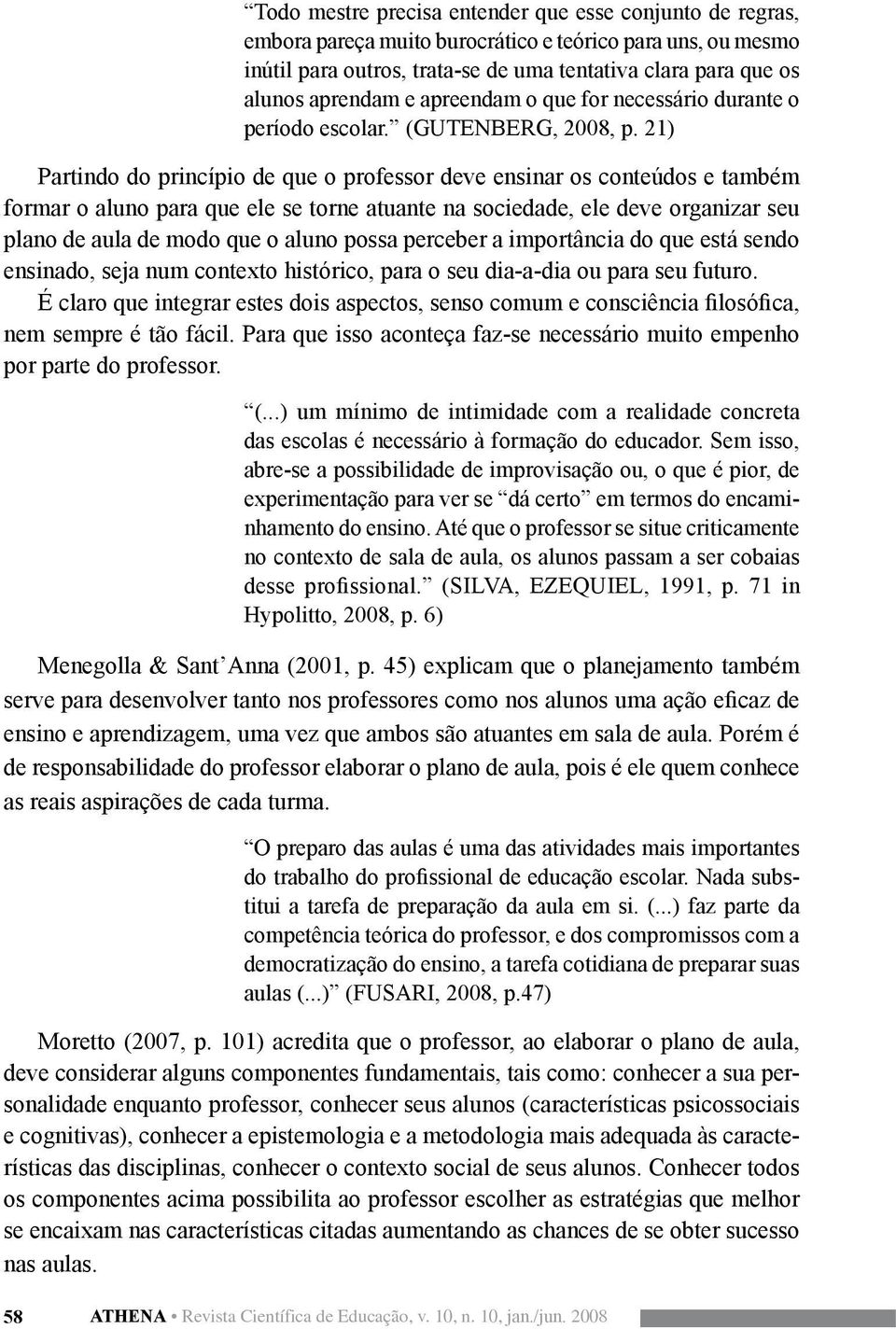 21) Partindo do princípio de que o professor deve ensinar os conteúdos e também formar o aluno para que ele se torne atuante na sociedade, ele deve organizar seu plano de aula de modo que o aluno