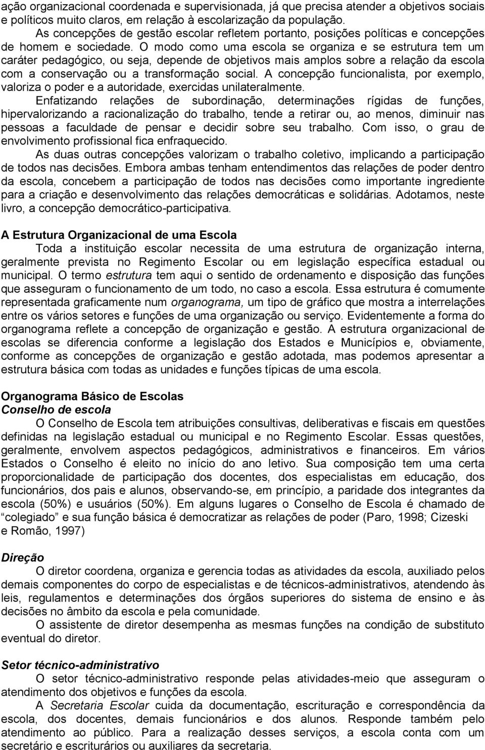 O modo como uma escola se organiza e se estrutura tem um caráter pedagógico, ou seja, depende de objetivos mais amplos sobre a relação da escola com a conservação ou a transformação social.