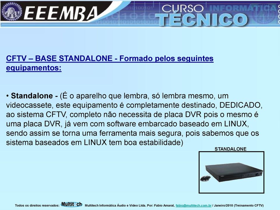 necessita de placa DVR pois o mesmo é uma placa DVR, já vem com software embarcado baseado em LINUX, sendo