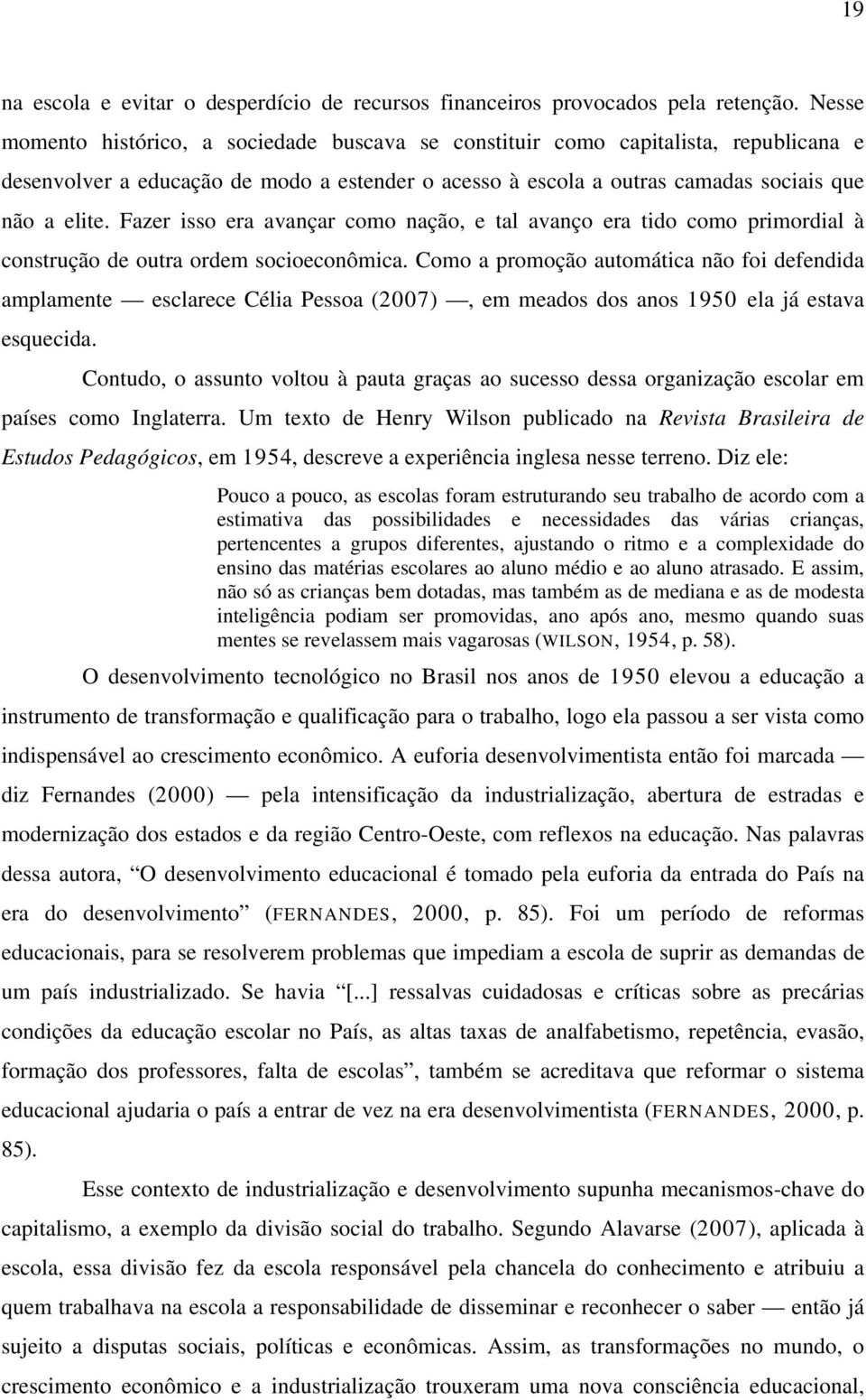 Fazer isso era avançar como nação, e tal avanço era tido como primordial à construção de outra ordem socioeconômica.