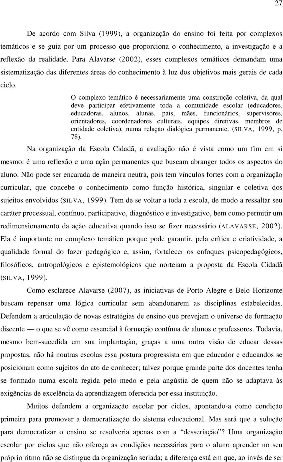 O complexo temático é necessariamente uma construção coletiva, da qual deve participar efetivamente toda a comunidade escolar (educadores, educadoras, alunos, alunas, pais, mães, funcionários,