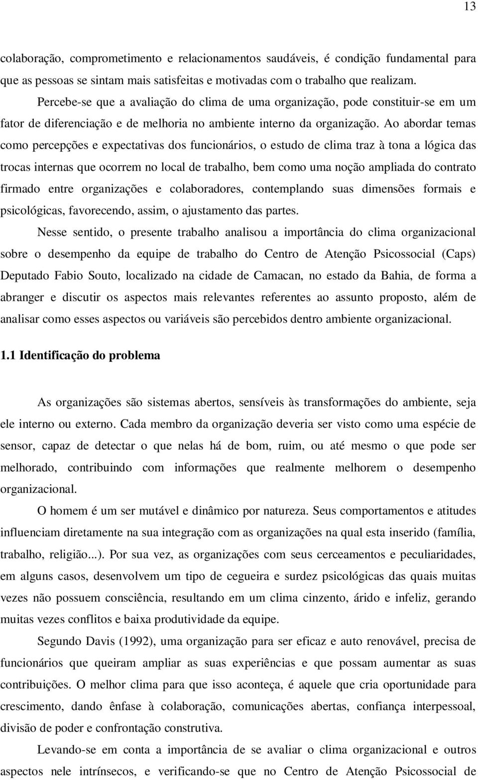 Ao abordar temas como percepções e expectativas dos funcionários, o estudo de clima traz à tona a lógica das trocas internas que ocorrem no local de trabalho, bem como uma noção ampliada do contrato