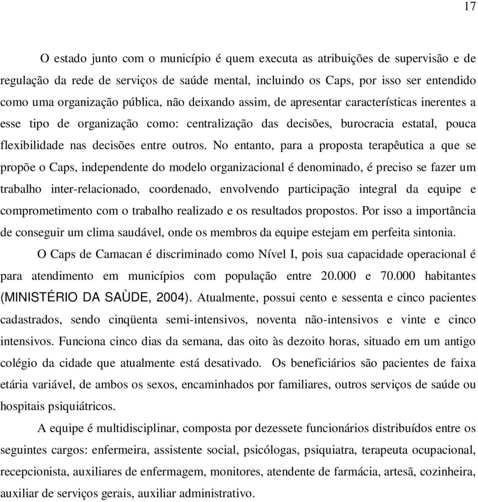 No entanto, para a proposta terapêutica a que se propõe o Caps, independente do modelo organizacional é denominado, é preciso se fazer um trabalho inter-relacionado, coordenado, envolvendo