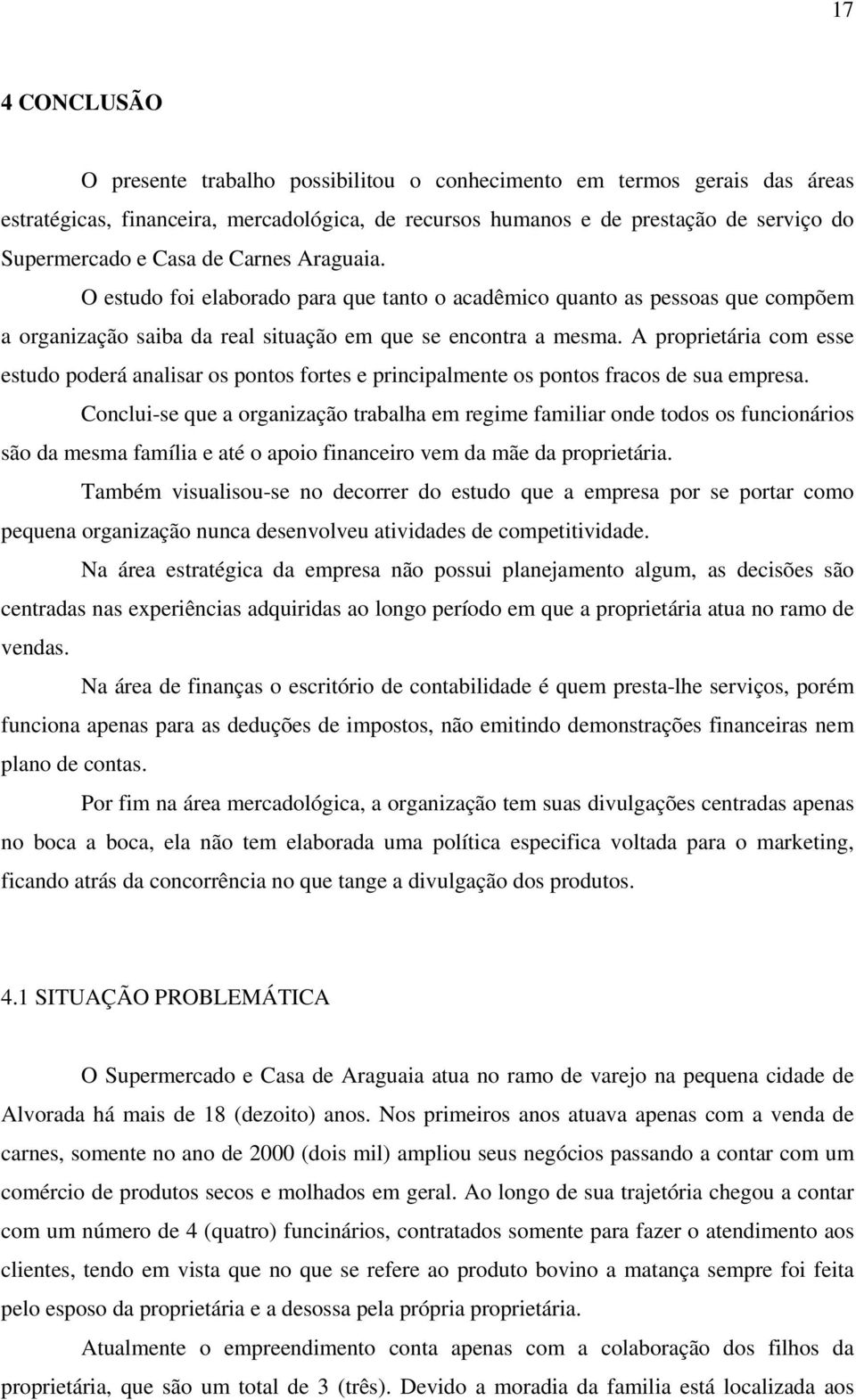 A proprietária com esse estudo poderá analisar os pontos fortes e principalmente os pontos fracos de sua empresa.