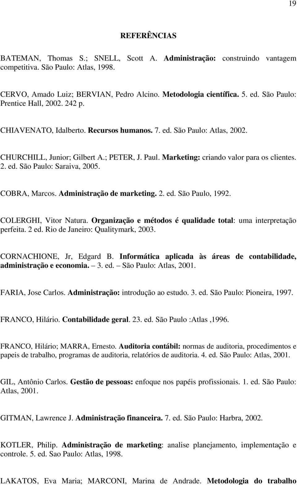 2. ed. São Paulo: Saraiva, 2005. COBRA, Marcos. Administração de marketing. 2. ed. São Paulo, 1992. COLERGHI, Vitor Natura. Organização e métodos é qualidade total: uma interpretação perfeita. 2 ed.