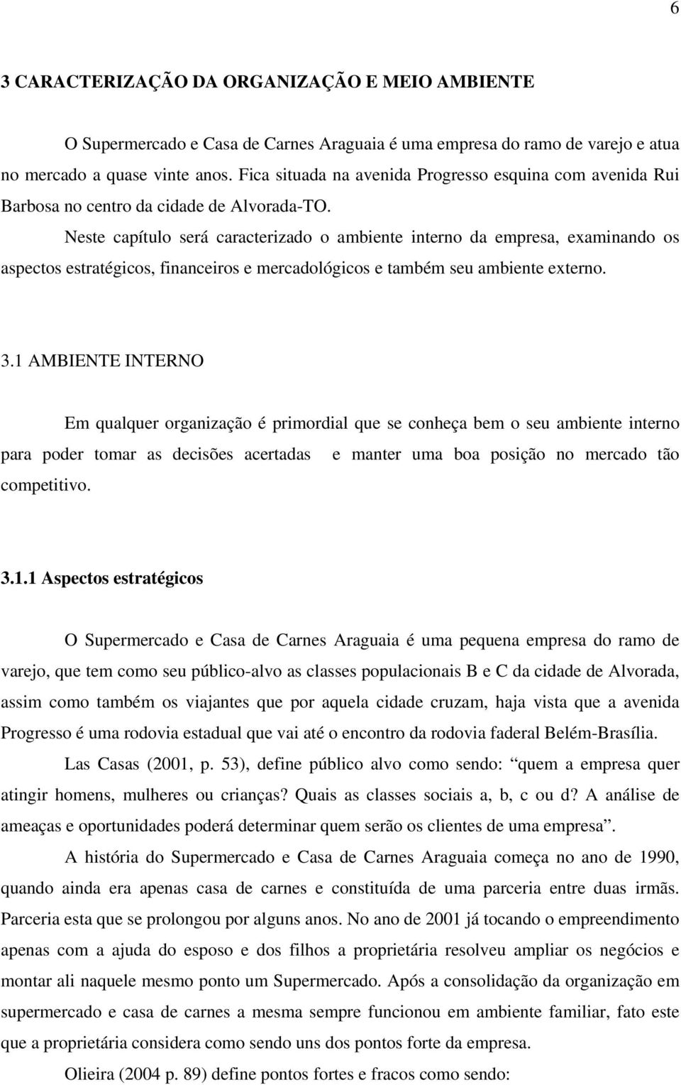 Neste capítulo será caracterizado o ambiente interno da empresa, examinando os aspectos estratégicos, financeiros e mercadológicos e também seu ambiente externo. 3.