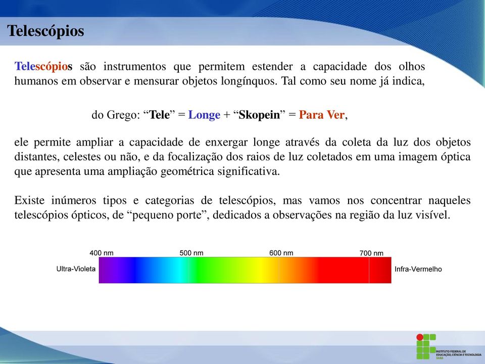 objetos distantes, celestes ou não, e da focalização dos raios de luz coletados em uma imagem óptica que apresenta uma ampliação geométrica significativa.