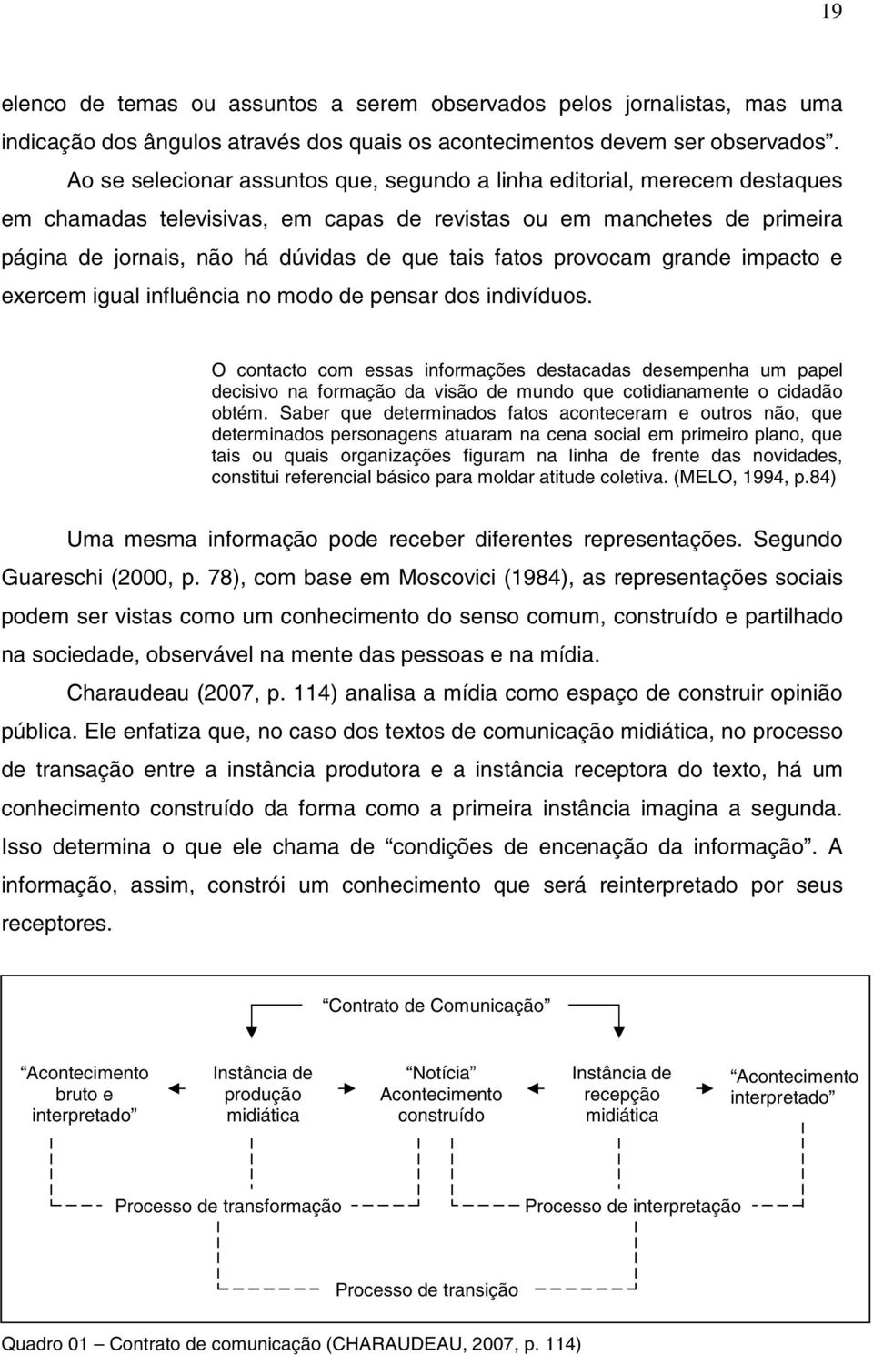 fatos provocam grande impacto e exercem igual influência no modo de pensar dos indivíduos.