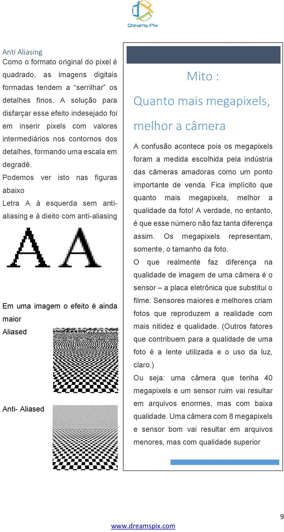 Podemos ver isto nas figuras abaixo Letra A à esquerda sem antialiasing e à dieito com anti-aliasing Em uma imagem o efeito é ainda maior Aliased Anti- Aliased Mito : Quanto mais megapixels, melhor a