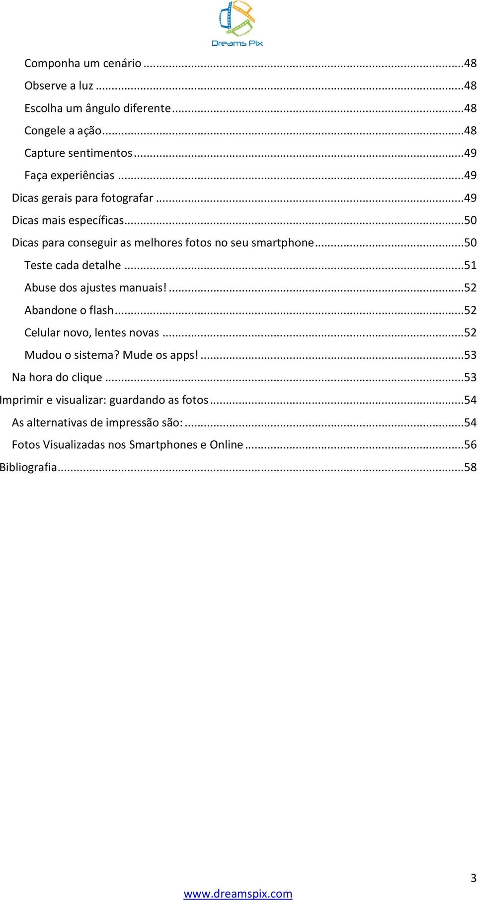 .. 51 Abuse dos ajustes manuais!... 52 Abandone o flash... 52 Celular novo, lentes novas... 52 Mudou o sistema? Mude os apps!... 53 Na hora do clique.