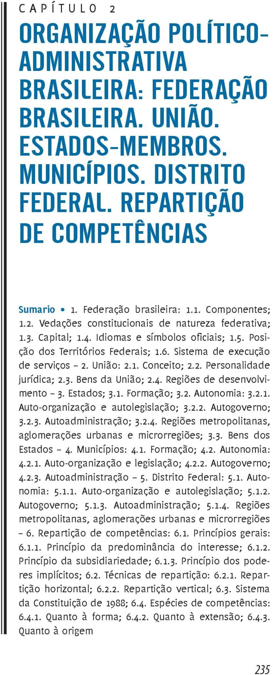 2. Personalidade jurídica; 2.3. Bens da União; 2.4. Regiões de desenvolvimento 3. Estados; 3.1. Formação; 3.2. Autonomia: 3.2.1. Auto-organização e autolegislação; 3.2.2. Autogoverno; 3.2.3. Autoadministração; 3.