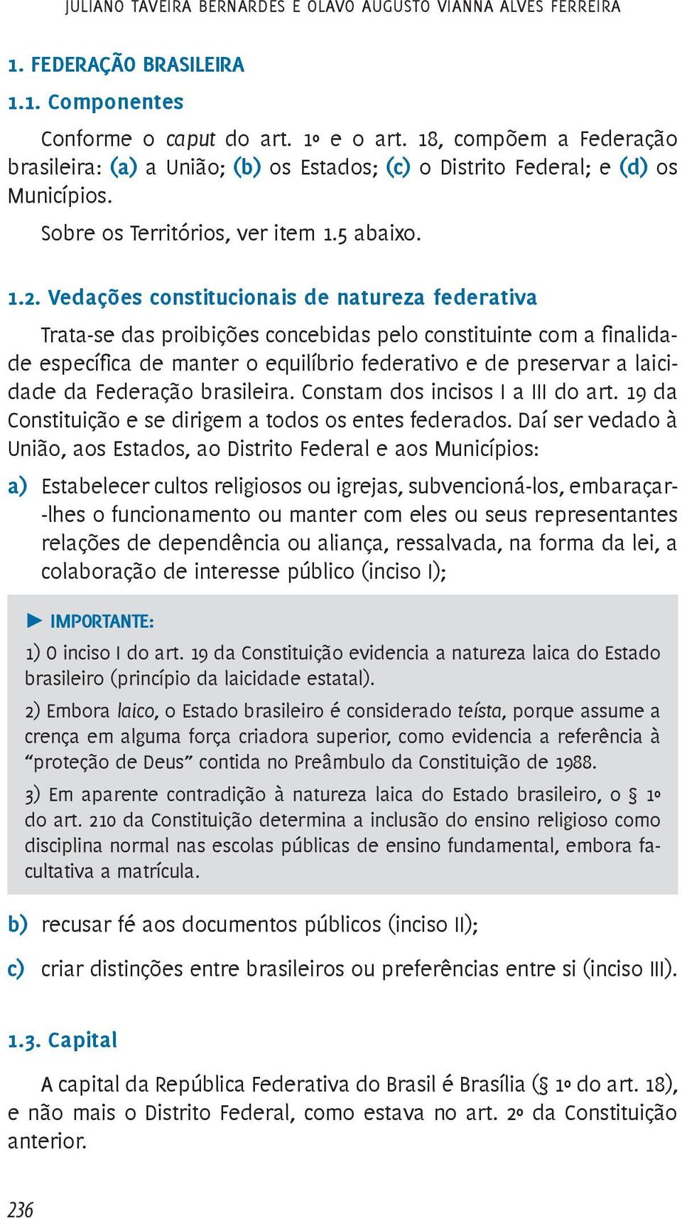 Vedações constitucionais de natureza federativa Trata-se das proibições concebidas pelo constituinte com a finalidade específica de manter o equilíbrio federativo e de preservar a laicidade da