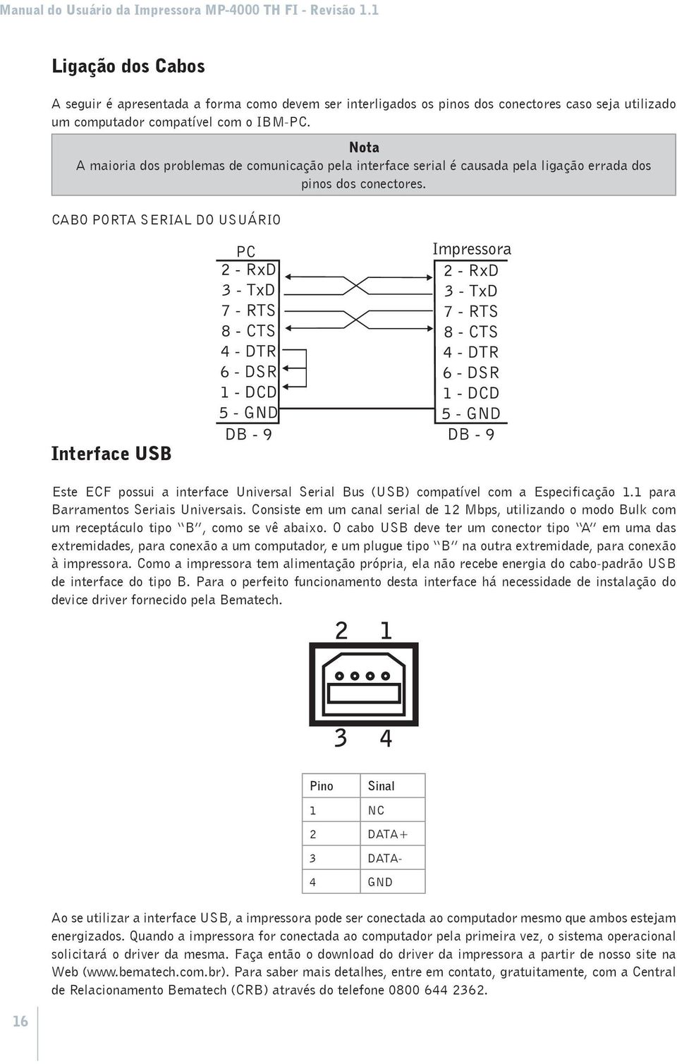 CABO PORTA SERIAL DO USUÁRIO Interface USB Este ECF possui a interface Universal Serial Bus (USB) compatível com a Especificação 1.1 para Barramentos Seriais Universais.