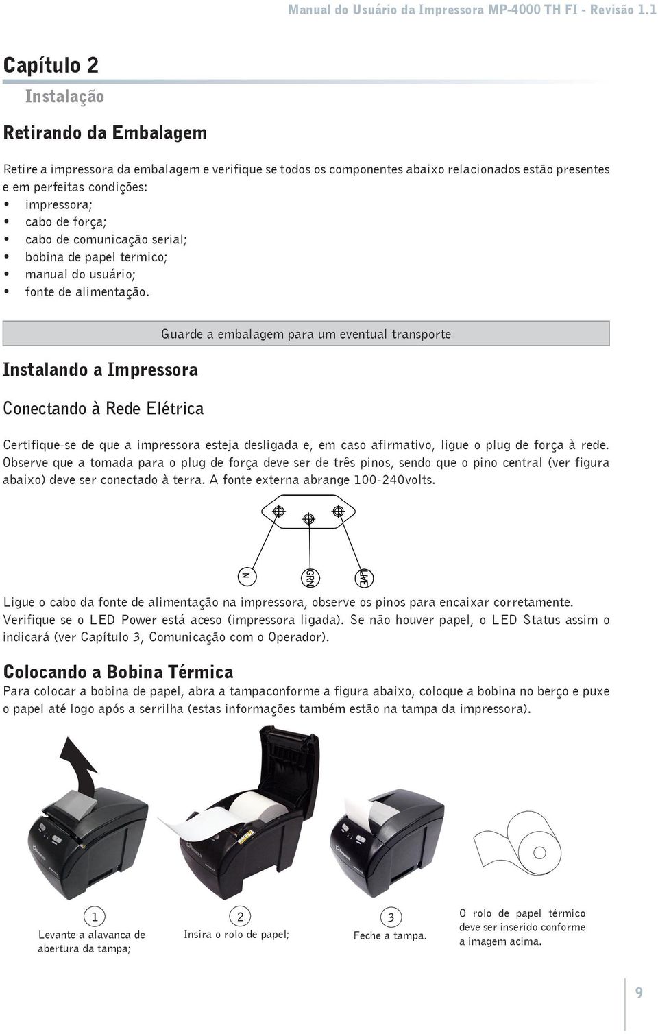 Instalando a Impressora Conectando à Rede Elétrica Guarde a embalagem para um eventual transporte Certifique-se de que a impressora esteja desligada e, em caso afirmativo, ligue o plug de força à