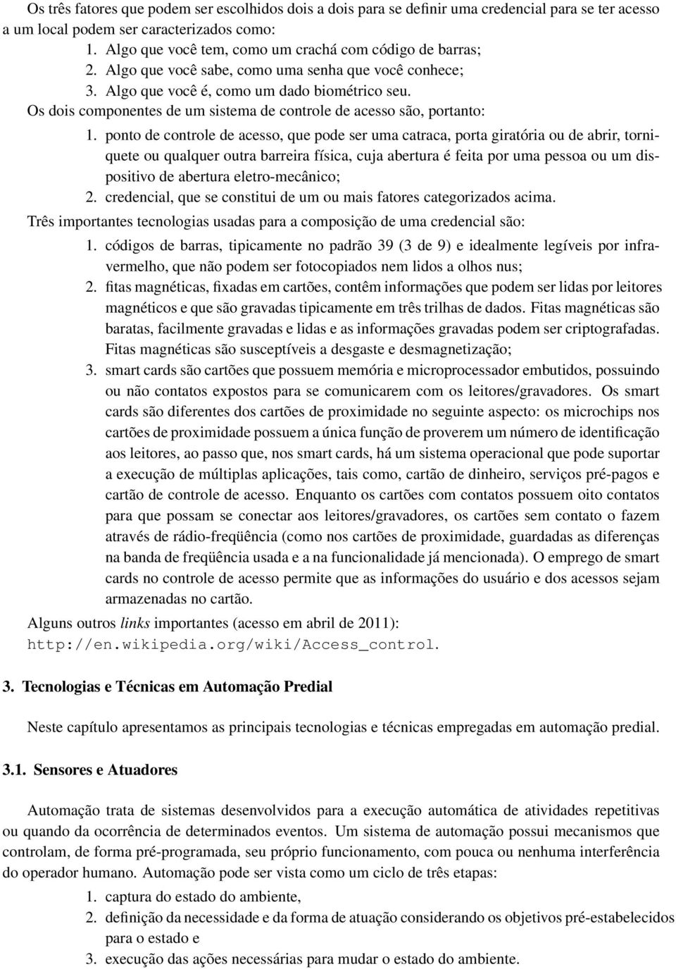 Os dois componentes de um sistema de controle de acesso são, portanto: 1.