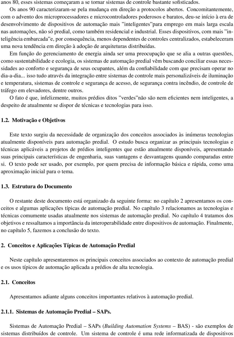 mais larga escala nas automações, não só predial, como também residencial e industrial.