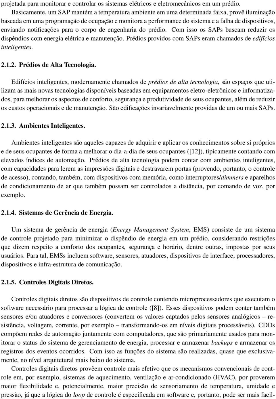 enviando notificações para o corpo de engenharia do prédio. Com isso os SAPs buscam reduzir os dispêndios com energia elétrica e manutenção.