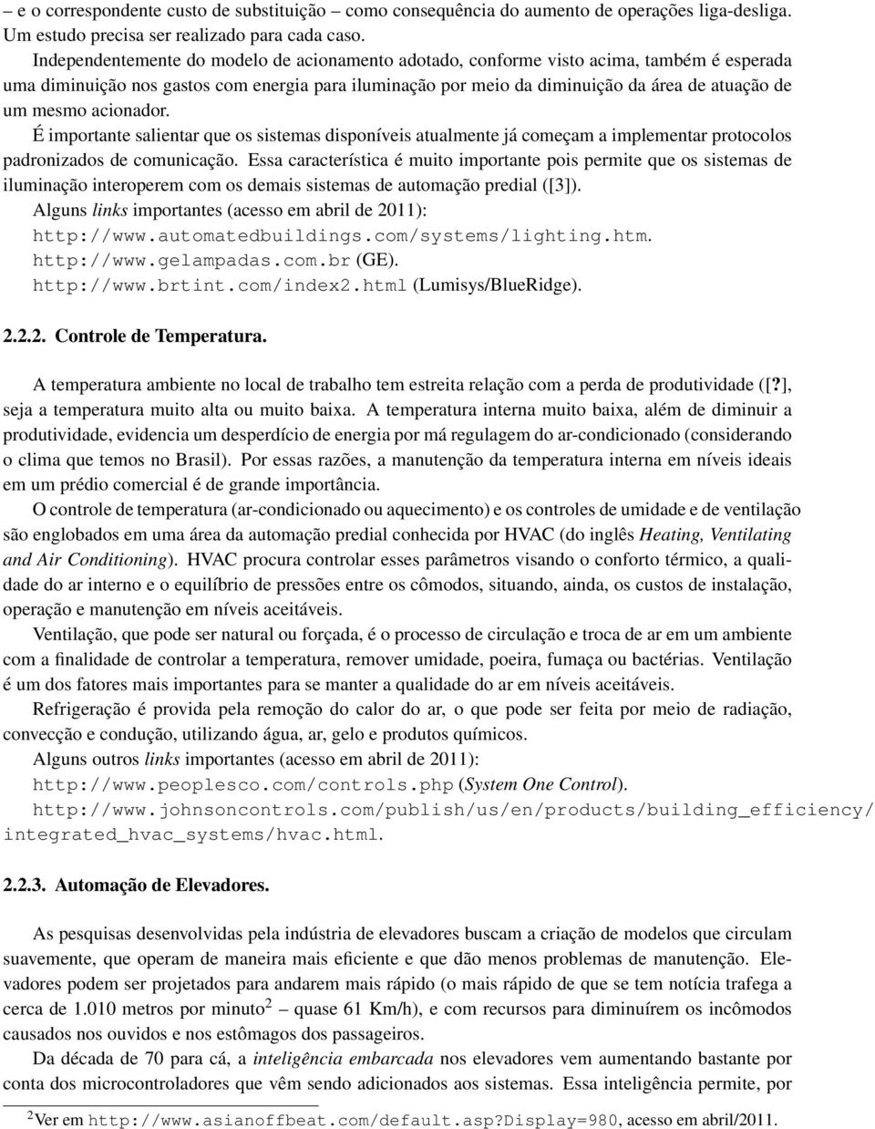 acionador. É importante salientar que os sistemas disponíveis atualmente já começam a implementar protocolos padronizados de comunicação.