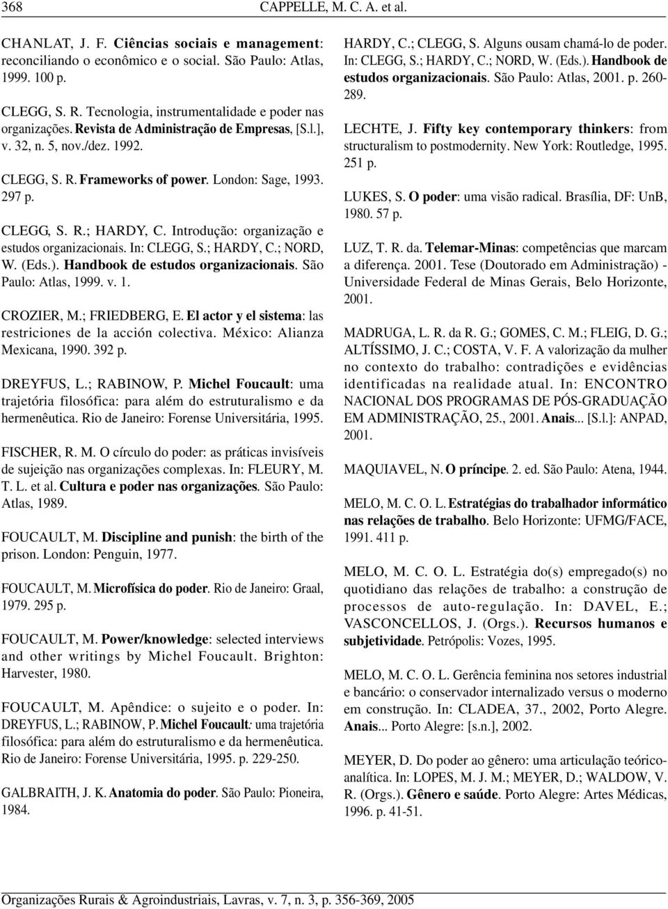 CLEGG, S. R.; HARDY, C. Introdução: organização e estudos organizacionais. In: CLEGG, S.; HARDY, C.; NORD, W. (Eds.). Handbook de estudos organizacionais. São Paulo: Atlas, 1999. v. 1. CROZIER, M.