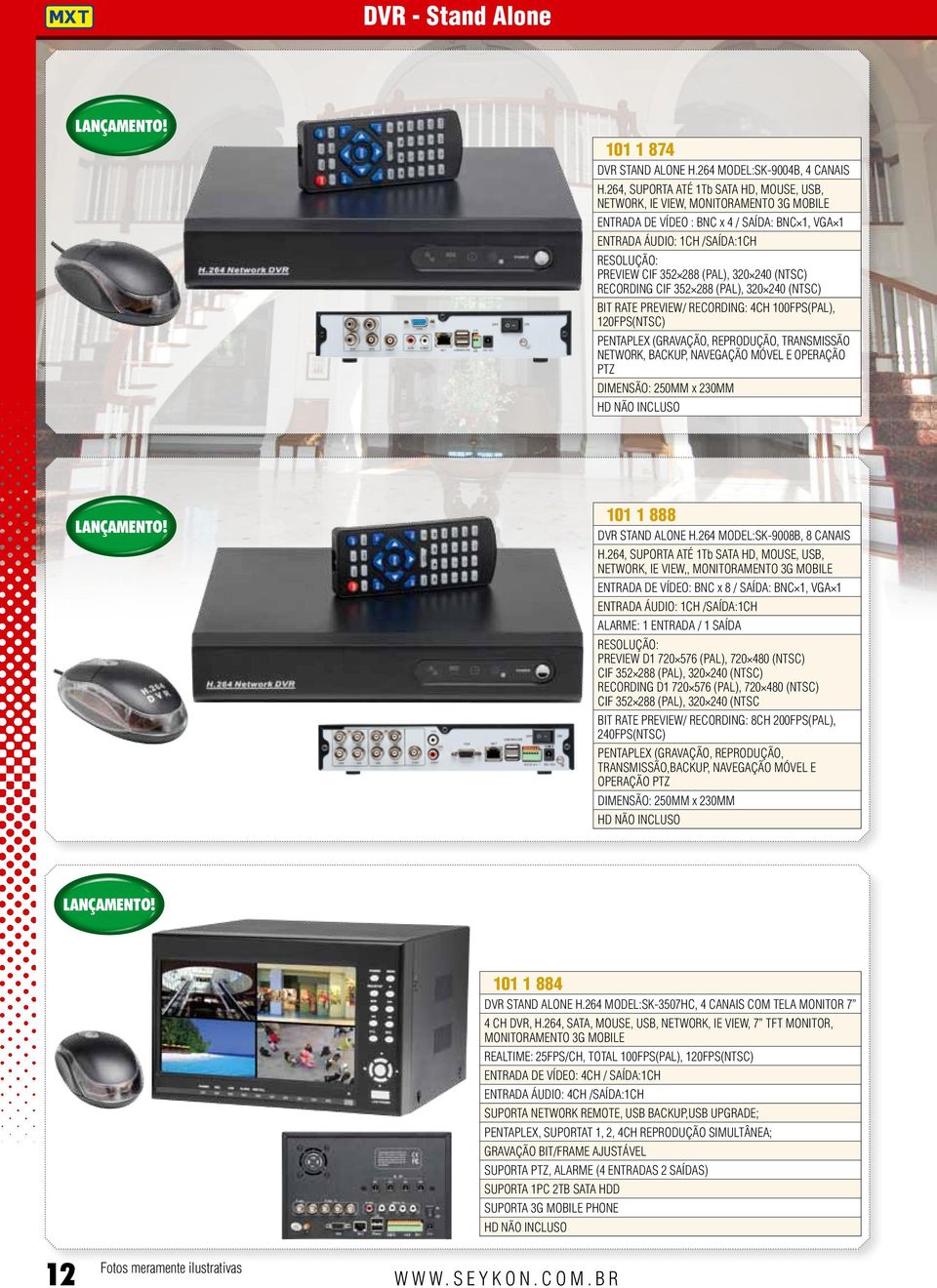 (PAL), 320 240 (NTSC) Recording CIF 352 288 (PAL), 320 240 (NTSC) Bit rate Preview/ recording: 4ch 100fps(PAL), 120fps(NTSC) Pentaplex (gravação, reprodução, transmissão network, backup, navegação