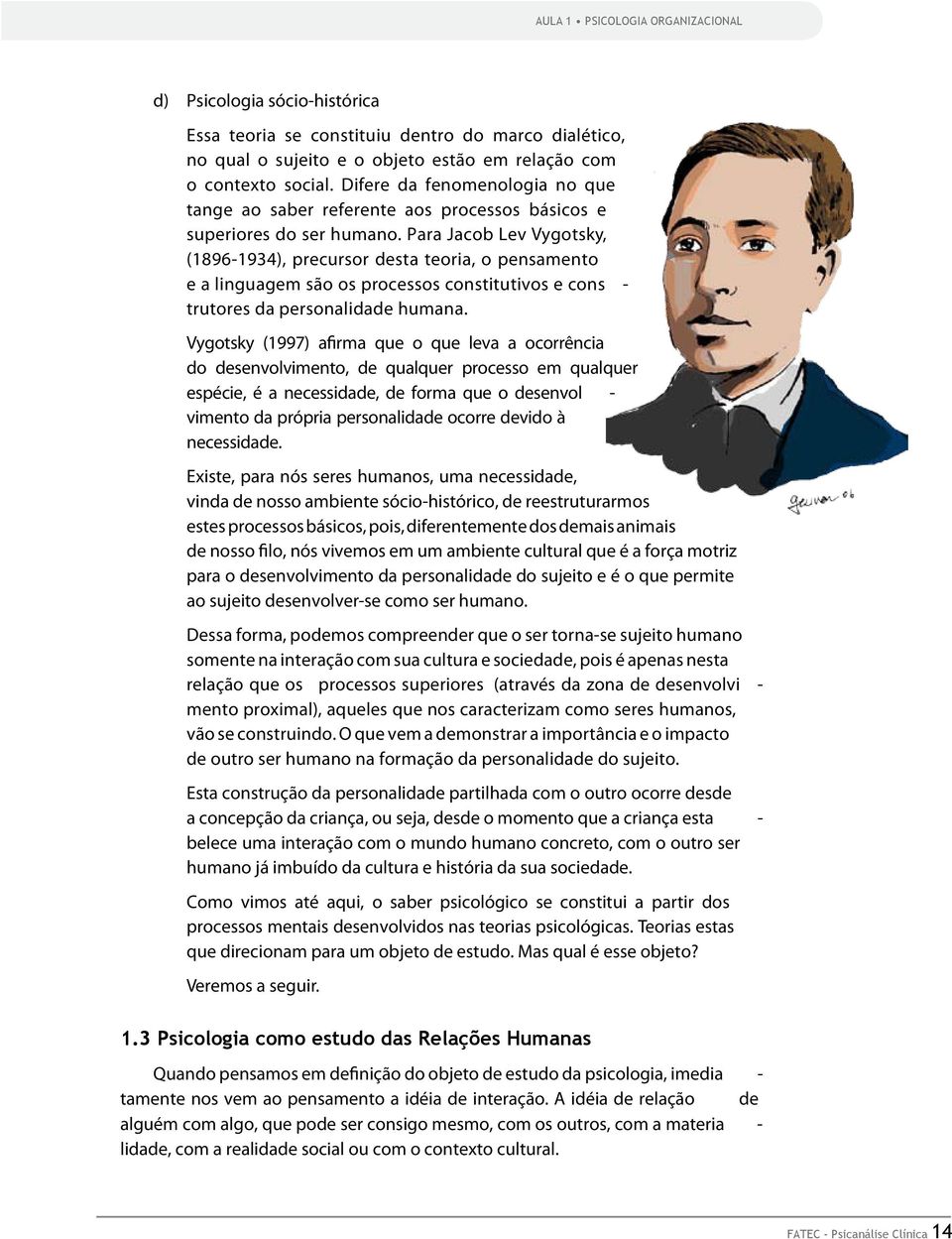 Para Jacob Lev Vygotsky, (1896-1934), precursor desta teoria, o pensamento e a linguagem são os processos constitutivos e cons - trutores da personalidade humana.