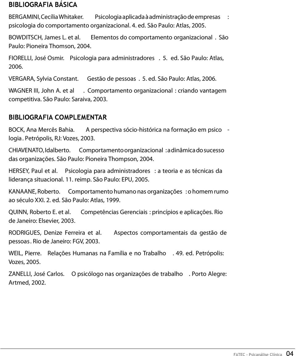 Gestão de pessoas. 5. ed. São Paulo: Atlas, 2006. WAGNER III, John A. et al. Comportamento organizacional : criando vantagem competitiva. São Paulo: Saraiva, 2003.