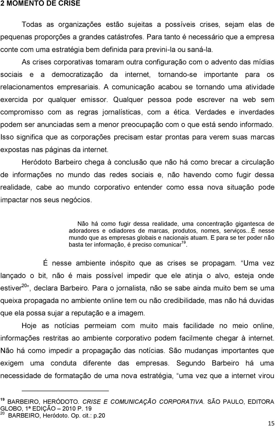 As crises corporativas tomaram outra configuração com o advento das mídias sociais e a democratização da internet, tornando-se importante para os relacionamentos empresariais.