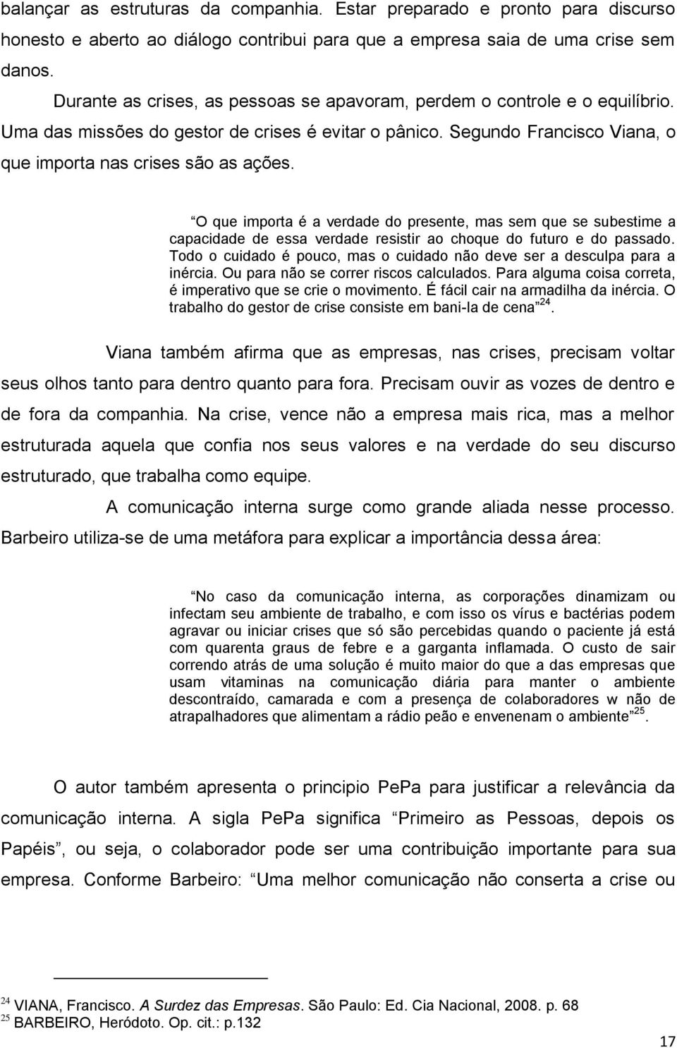 O que importa é a verdade do presente, mas sem que se subestime a capacidade de essa verdade resistir ao choque do futuro e do passado.