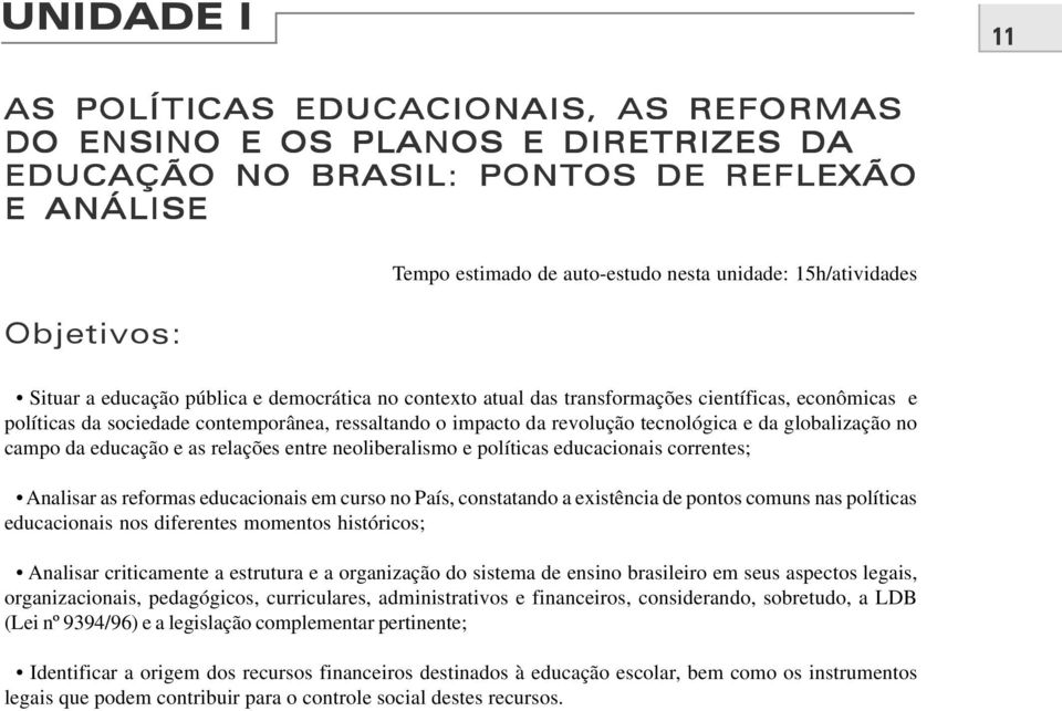 tecnológica e da globalização no campo da educação e as relações entre neoliberalismo e políticas educacionais correntes; Analisar as reformas educacionais em curso no País, constatando a existência