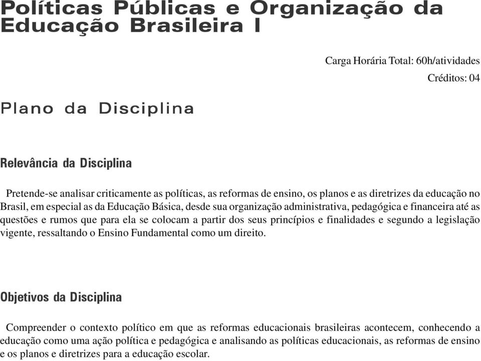 para ela se colocam a partir dos seus princípios e finalidades e segundo a legislação vigente, ressaltando o Ensino Fundamental como um direito.