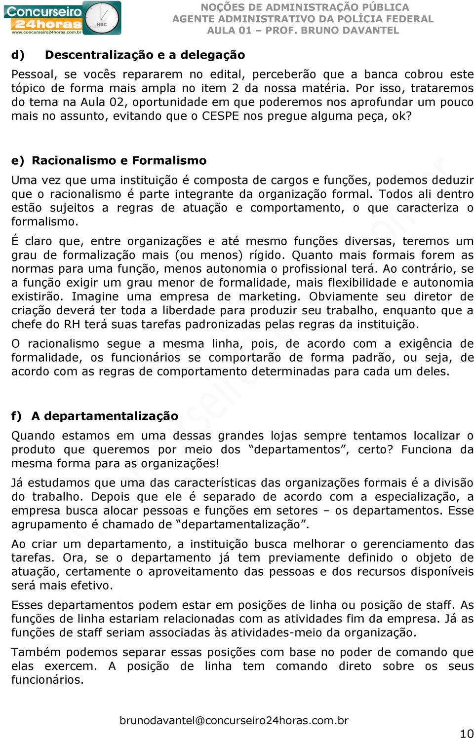 e) Racionalismo e Formalismo Uma vez que uma instituição é composta de cargos e funções, podemos deduzir que o racionalismo é parte integrante da organização formal.