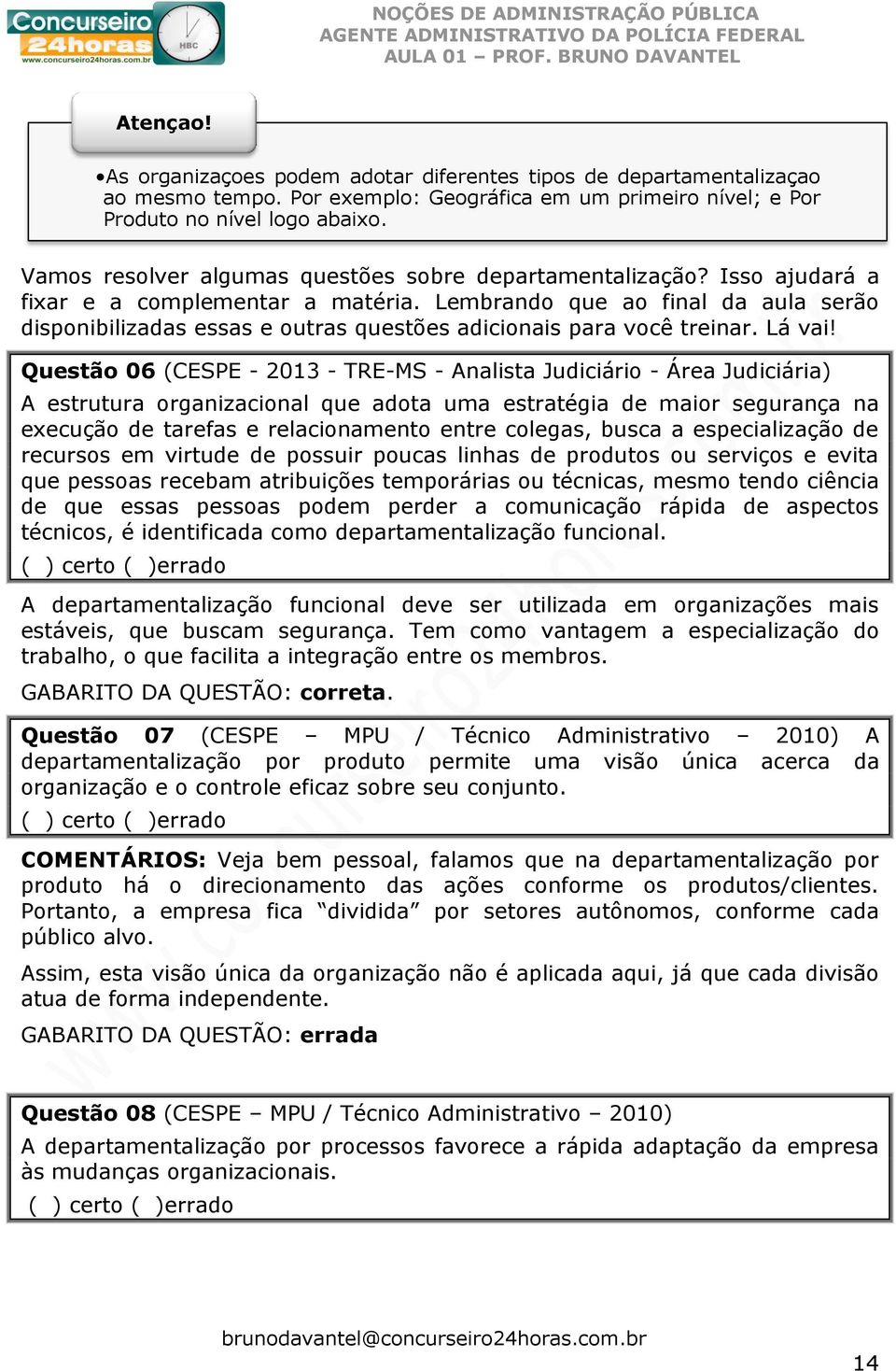 Lembrando que ao final da aula serão disponibilizadas essas e outras questões adicionais para você treinar. Lá vai!