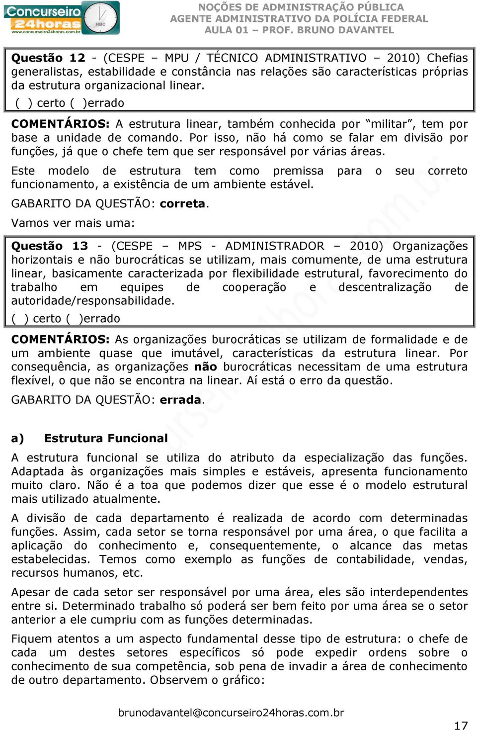 Por isso, não há como se falar em divisão por funções, já que o chefe tem que ser responsável por várias áreas.