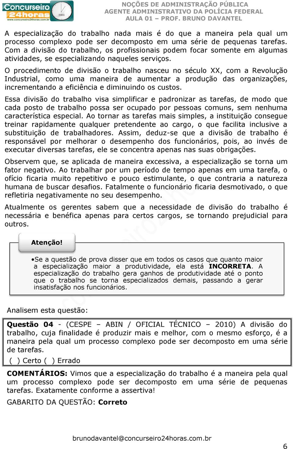 O procedimento de divisão o trabalho nasceu no século XX, com a Revolução Industrial, como uma maneira de aumentar a produção das organizações, incrementando a eficiência e diminuindo os custos.