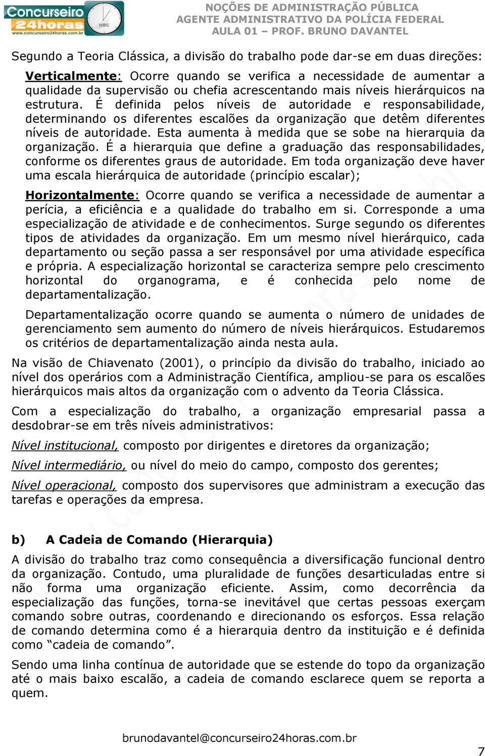 Esta aumenta à medida que se sobe na hierarquia da organização. É a hierarquia que define a graduação das responsabilidades, conforme os diferentes graus de autoridade.