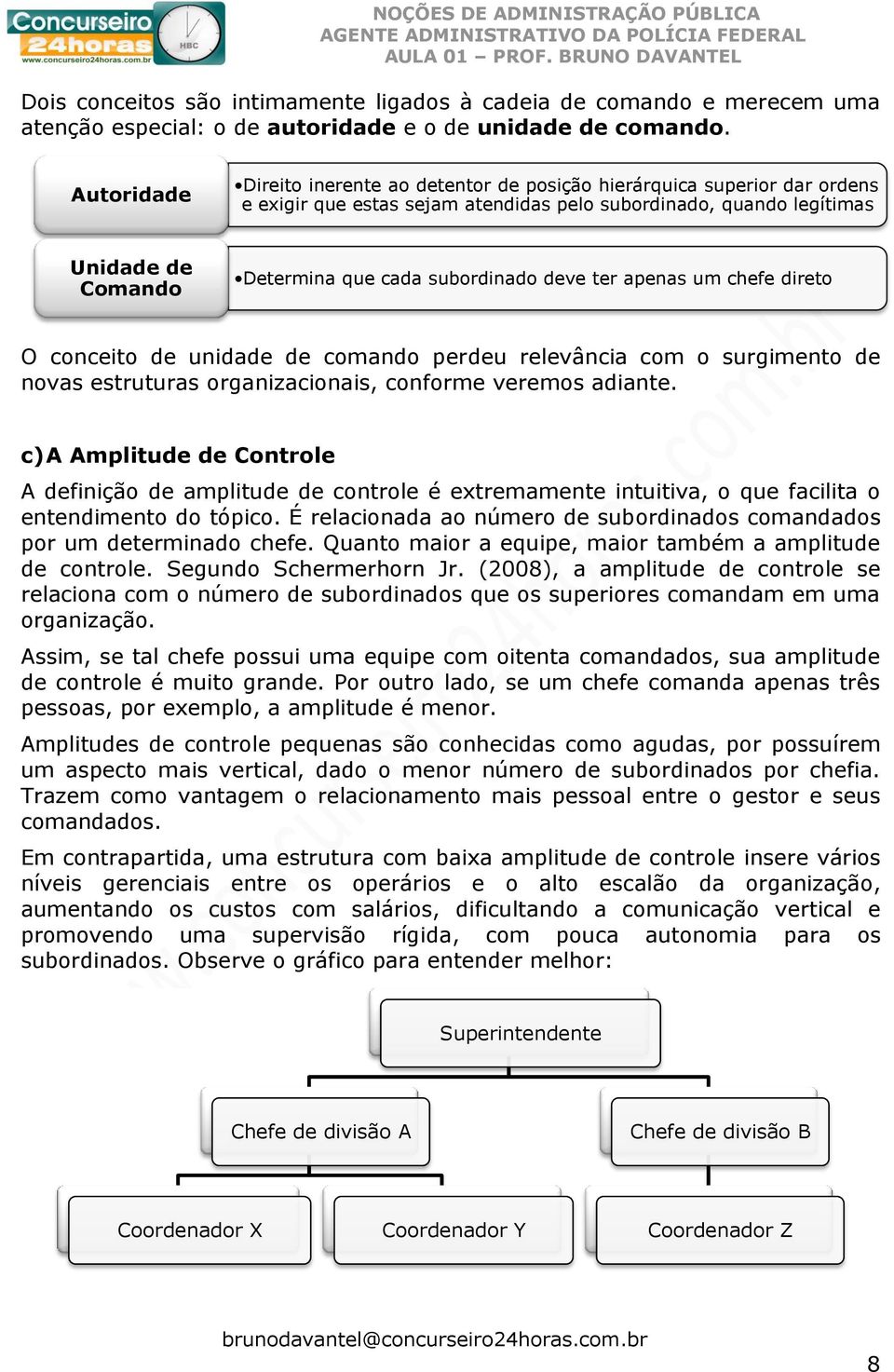 subordinado deve ter apenas um chefe direto O conceito de unidade de comando perdeu relevância com o surgimento de novas estruturas organizacionais, conforme veremos adiante.