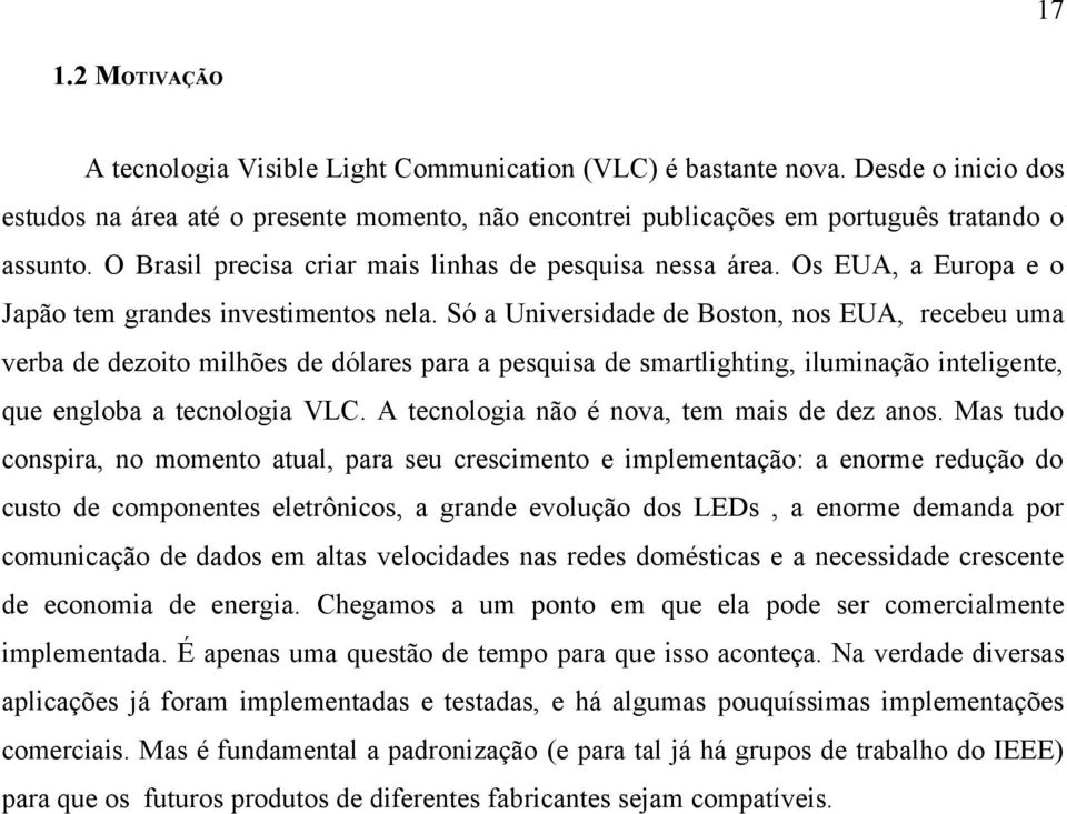 Só a Universidade de Boston, nos EUA, recebeu uma verba de dezoito milhões de dólares para a pesquisa de smartlighting, iluminação inteligente, que engloba a tecnologia VLC.