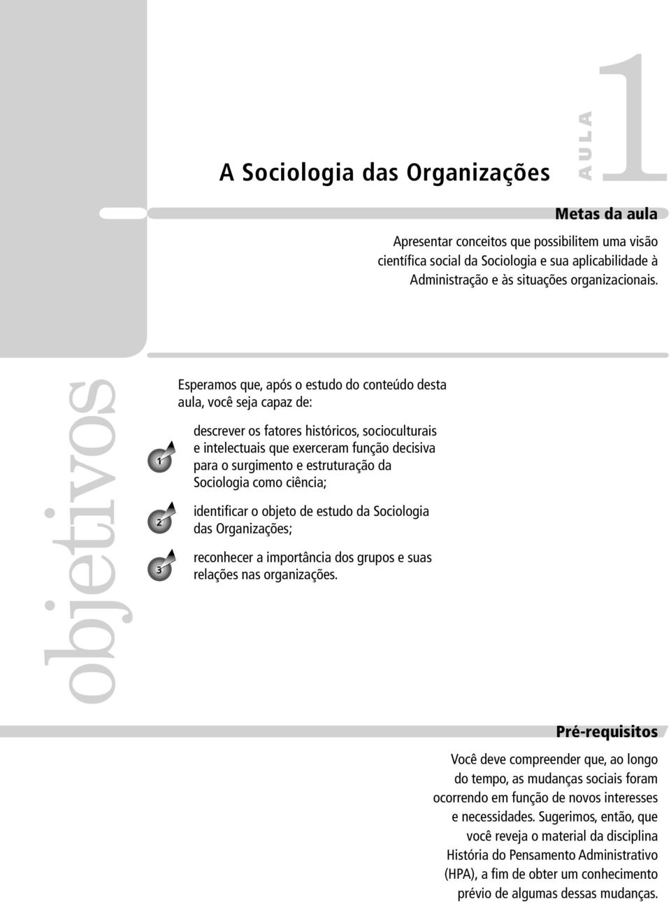 e estruturação da Sociologia como ciência; identificar o objeto de estudo da Sociologia das Organizações; reconhecer a importância dos grupos e suas relações nas organizações.
