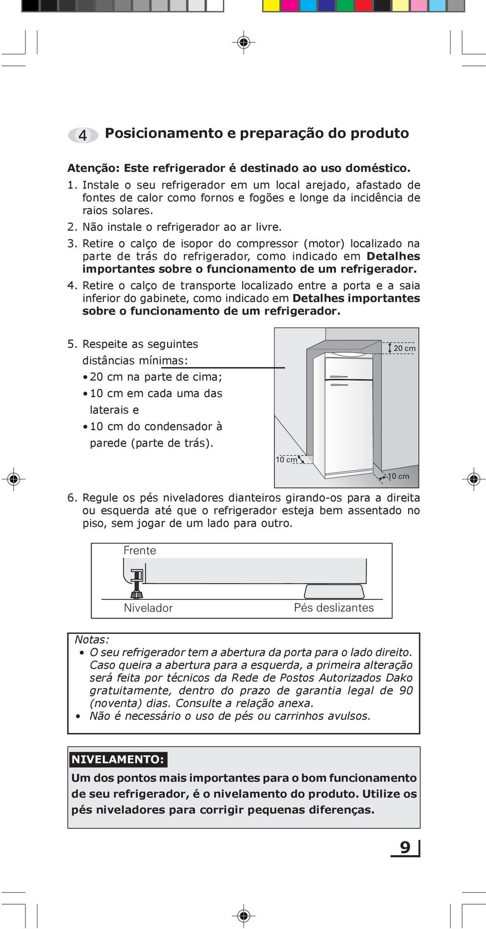 Retire o calço de isopor do compressor (motor) localizado na parte de trás do refrigerador, como indicado em Detalhes importantes sobre o funcionamento de um refrigerador. 4.