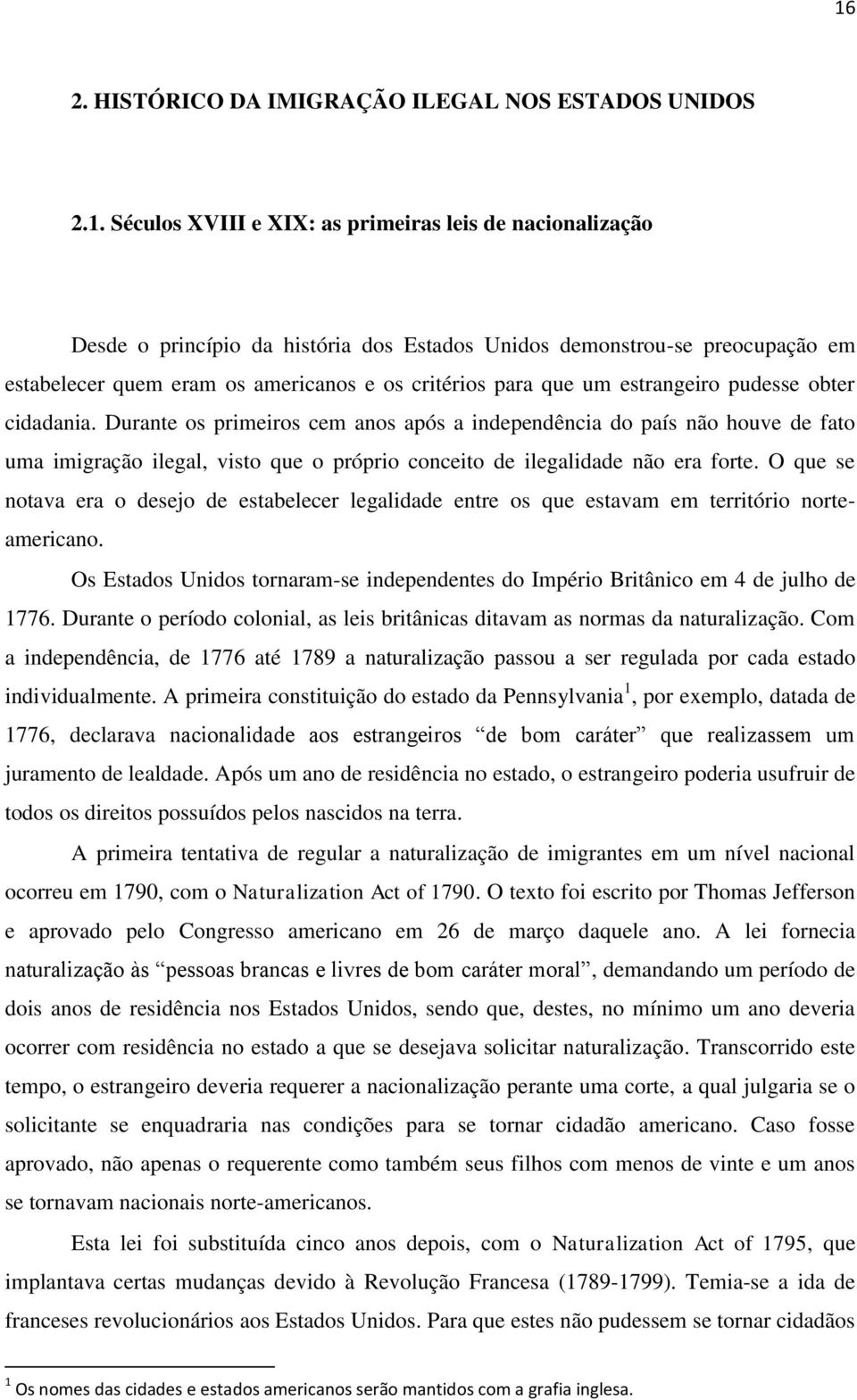 Durante os primeiros cem anos após a independência do país não houve de fato uma imigração ilegal, visto que o próprio conceito de ilegalidade não era forte.