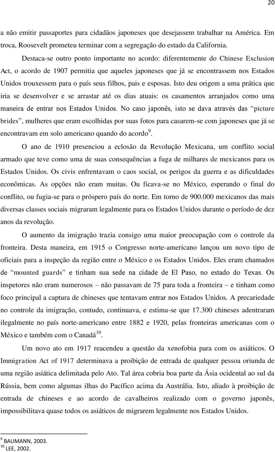 seus filhos, pais e esposas. Isto deu origem a uma prática que iria se desenvolver e se arrastar até os dias atuais: os casamentos arranjados como uma maneira de entrar nos Estados Unidos.