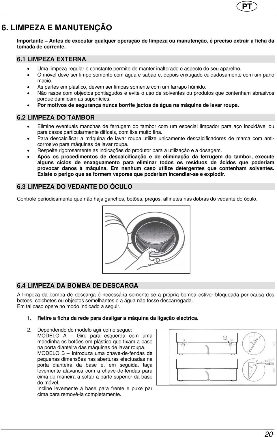 O móvel deve ser limpo somente com água e sabão e, depois enxugado cuidadosamente com um pano macio. As partes em plástico, devem ser limpas somente com um farrapo húmido.