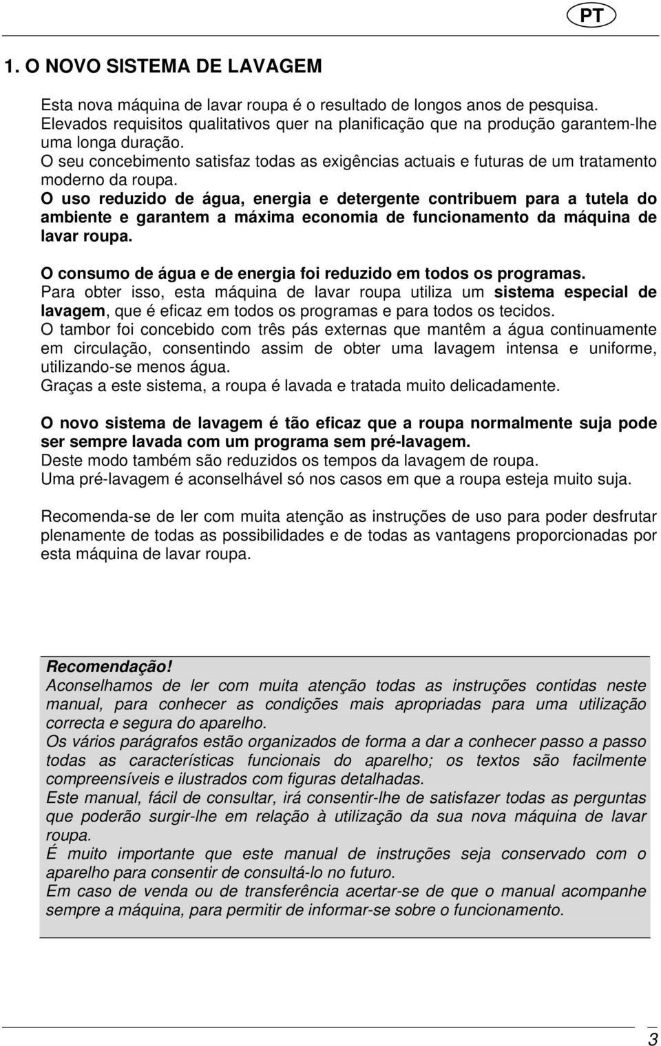 O seu concebimento satisfaz todas as exigências actuais e futuras de um tratamento moderno da roupa.