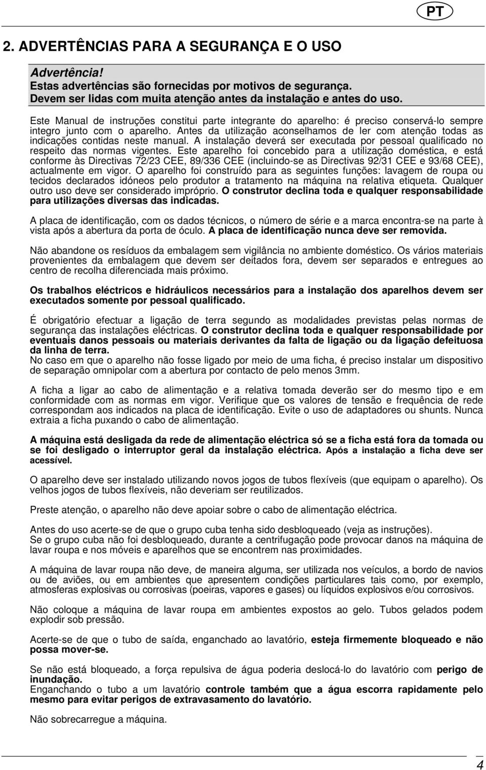 Antes da utilização aconselhamos de ler com atenção todas as indicações contidas neste manual. A instalação deverá ser executada por pessoal qualificado no respeito das normas vigentes.