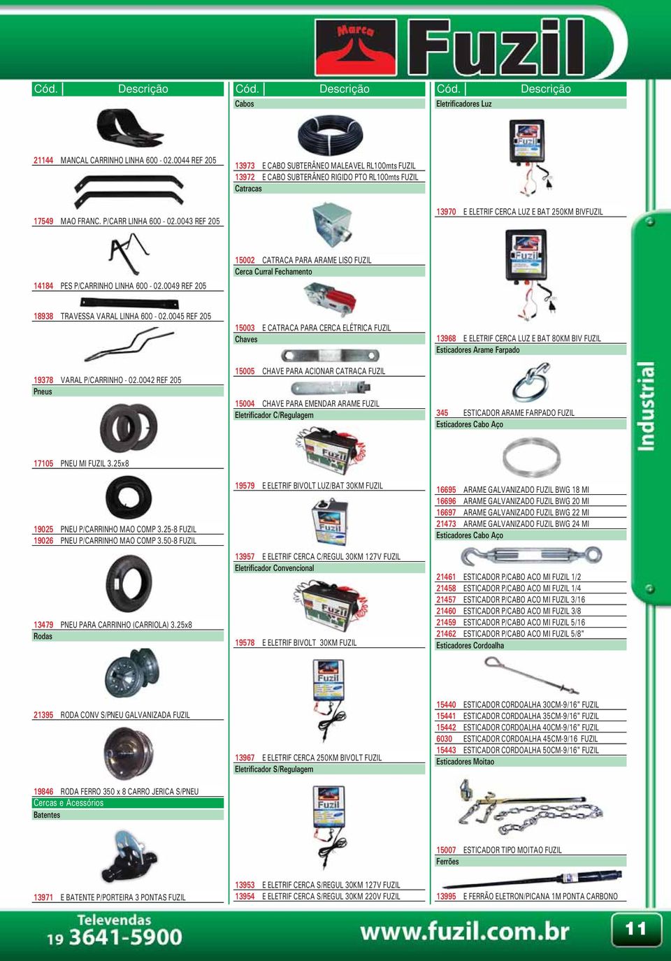 0049 REF 205 15002 CATRACA PARA ARAME LISO FUZIL Cerca Curral Fechamento 18938 TRAVESSA VARAL LINHA 600-02.0045 REF 205 19378 VARAL P/CARRINHO - 02.