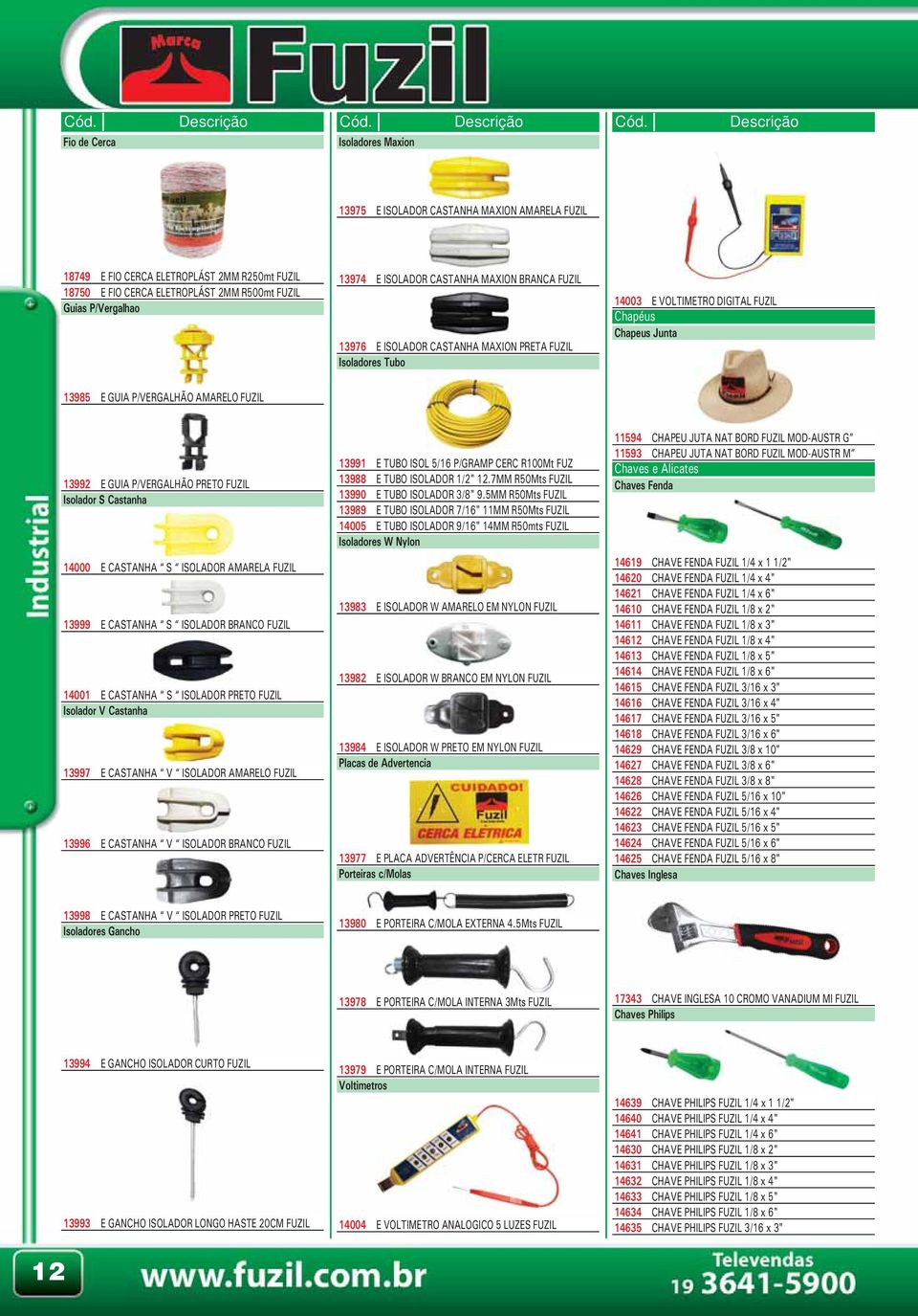 E GUIA P/VERGALHÃO PRETO FUZIL Isolador S Castanha 14000 E CASTANHA S ISOLADOR AMARELA FUZIL 13999 E CASTANHA S ISOLADOR BRANCO FUZIL 14001 E CASTANHA S ISOLADOR PRETO FUZIL Isolador V Castanha 13997